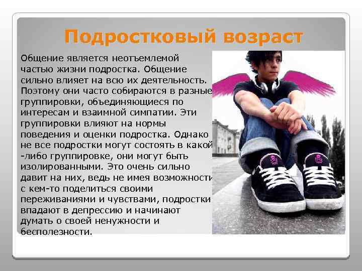 Подростковый возраст Общение является неотъемлемой частью жизни подростка. Общение сильно влияет на всю их