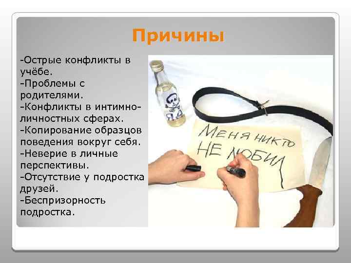 Причины -Острые конфликты в учёбе. -Проблемы с родителями. -Конфликты в интимноличностных сферах. -Копирование образцов