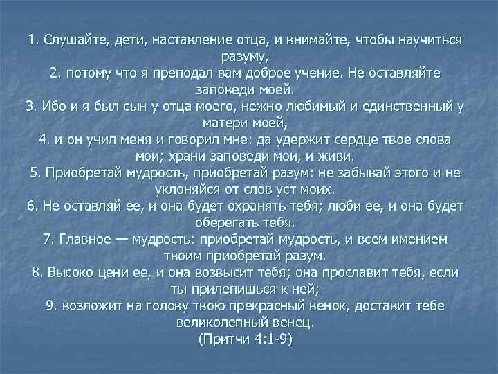 1. Слушайте, дети, наставление отца, и внимайте, чтобы научиться разуму, 2. потому что я