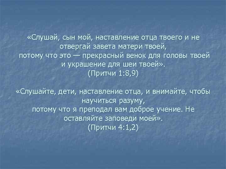  «Слушай, сын мой, наставление отца твоего и не отвергай завета матери твоей, потому
