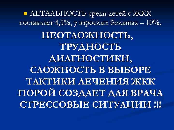 ЛЕТАЛЬНОСТЬ среди детей с ЖКК составляет 4, 5%, у взрослых больных – 10%. n