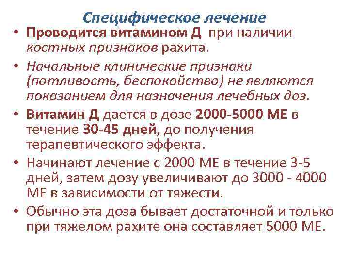 Специфическое лечение • Проводится витамином Д при наличии костных признаков рахита. • Начальные клинические
