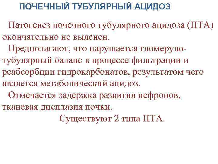 ПОЧЕЧНЫЙ ТУБУЛЯРНЫЙ АЦИДОЗ Патогенез почечного тубулярного ацидоза (ПТА) (ПТА окончательно не выяснен. Предполагают, что