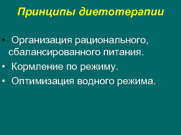 Принципы диетотерапии • Организация рационального, сбалансированного питания. • Кормление по режиму. • Оптимизация водного