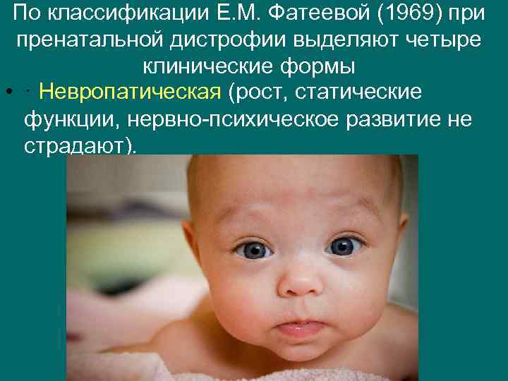 По классификации Е. М. Фатеевой (1969) при пренатальной дистрофии выделяют четыре клинические формы •