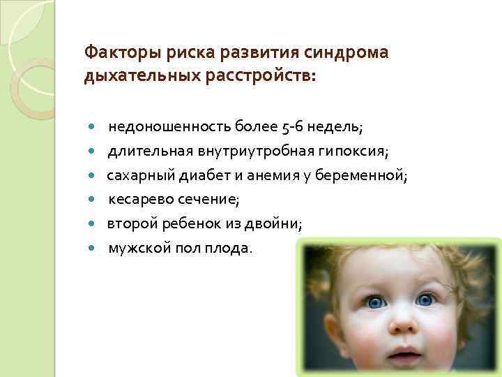 Факторы риска развития синдрома дыхательных расстройств: недоношенность более 5 6 недель; длительная внутриутробная гипоксия;