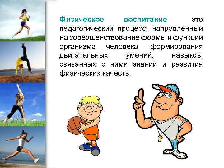 Физическое воспитание - это педагогический процесс, направленный на совершенствование формы и функций организма человека,