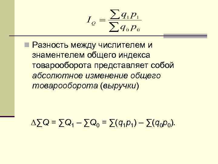 n Разность между числителем и знаментелем общего индекса товарооборота представляет собой абсолютное изменение общего