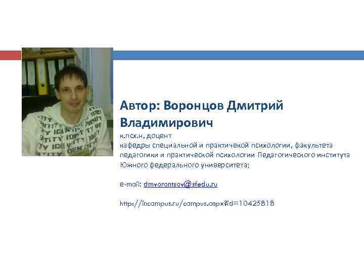 Автор: Воронцов Дмитрий Владимирович к. псх. н, доцент кафедры специальной и практичекой психологии, факультета