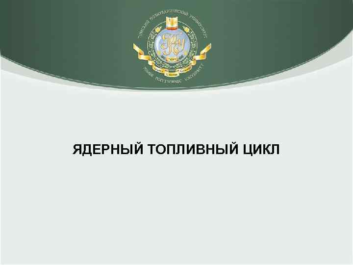ЯДЕРНЫЙ ТОПЛИВНЫЙ ЦИКЛ 