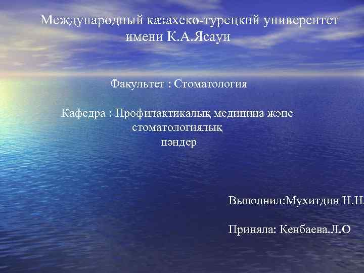 Международный казахско-турецкий университет имени К. А. Ясауи Факультет : Стоматология Кафедра : Профилактикалық медицина