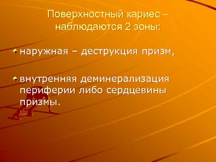 Поверхностный кариес – наблюдаются 2 зоны: наружная – деструкция призм, внутренняя деминерализация периферии либо