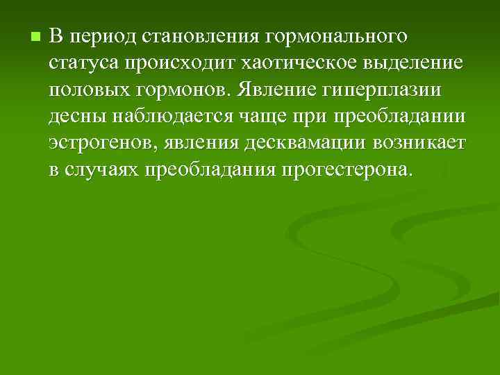n В период становления гормонального статуса происходит хаотическое выделение половых гормонов. Явление гиперплазии десны