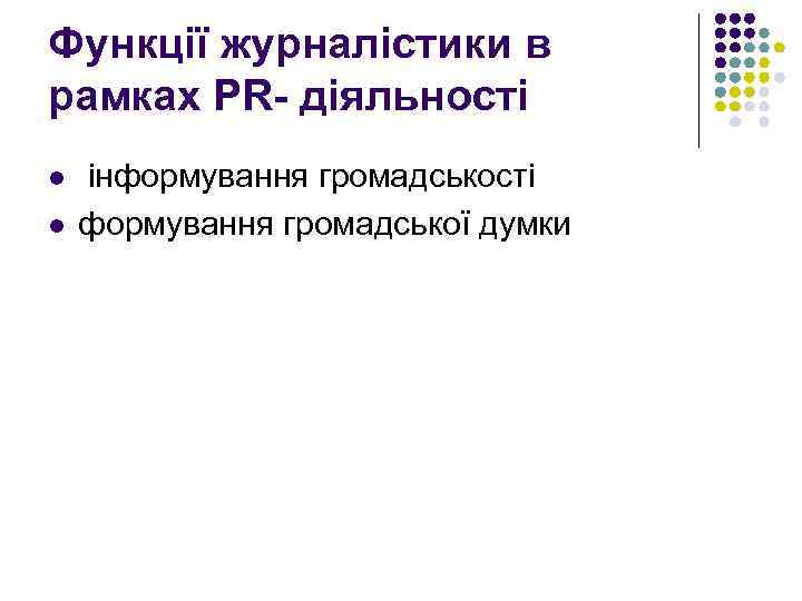 Функції журналістики в рамках PR- діяльності l l інформування громадськості формування громадської думки 