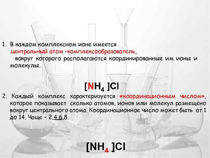 1. В каждом комплексном ионе имеется центральный атом -комплексообразователь, вокруг которого располагаются координированные им