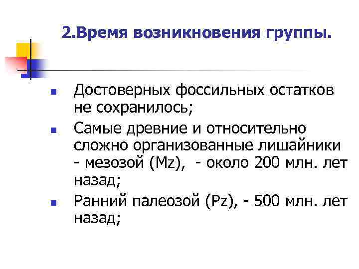 2. Время возникновения группы. n n n Достоверных фоссильных остатков не сохранилось; Самые древние