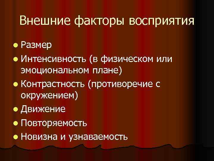 Внешние факторы восприятия l Размер l Интенсивность (в физическом или эмоциональном плане) l Контрастность