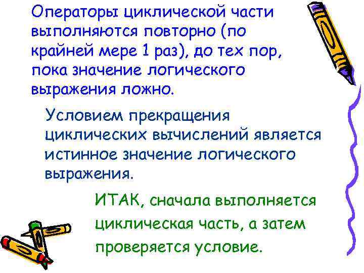 Операторы циклической части выполняются повторно (по крайней мере 1 раз), до тех пор, пока