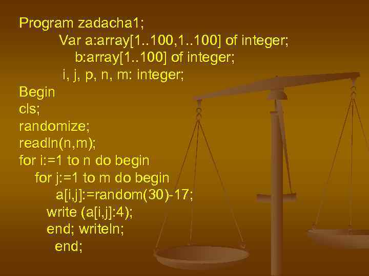 Program zadacha 1; Var a: array[1. . 100, 1. . 100] of integer; b: