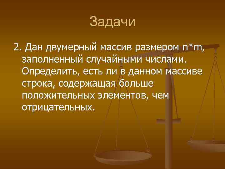 Задачи 2. Дан двумерный массив размером n*m, заполненный случайными числами. Определить, есть ли в