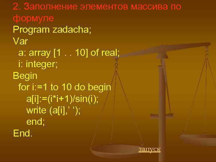 2. Заполнение элементов массива по формуле Program zadacha; Var a: array [1. . 10]