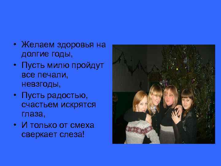  • Желаем здоровья на долгие годы, • Пусть милю пройдут все печали, невзгоды,