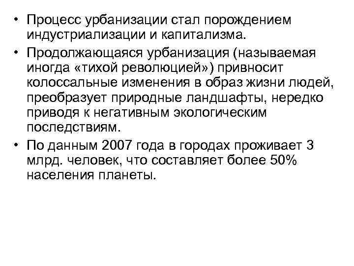  • Процесс урбанизации стал порождением индустриализации и капитализма. • Продолжающаяся урбанизация (называемая иногда