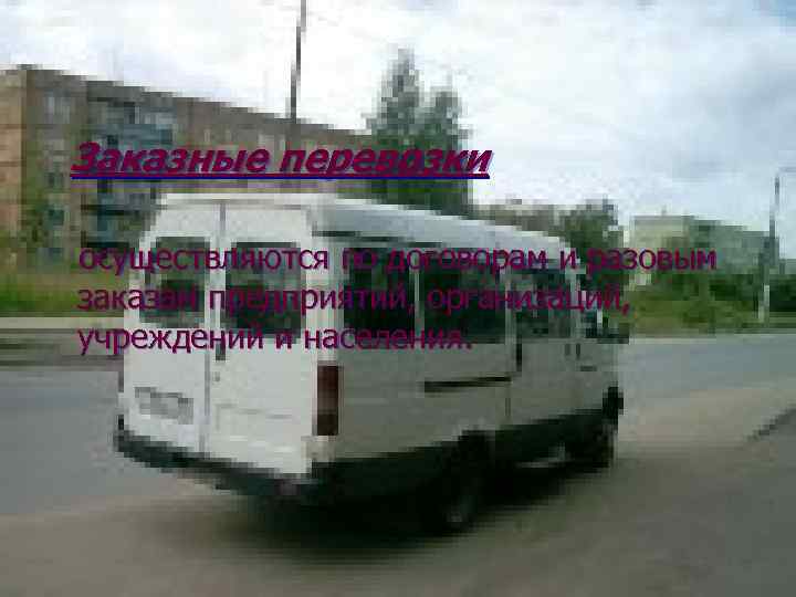 Заказные перевозки осуществляются по договорам и разовым заказам предприятий, организаций, учреждений и населения. 