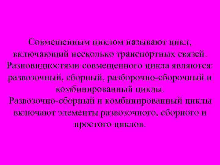Совмещенным циклом называют цикл, включающий несколько транспортных связей. Разновидностями совмещенного цикла являются: развозочный, сборный,