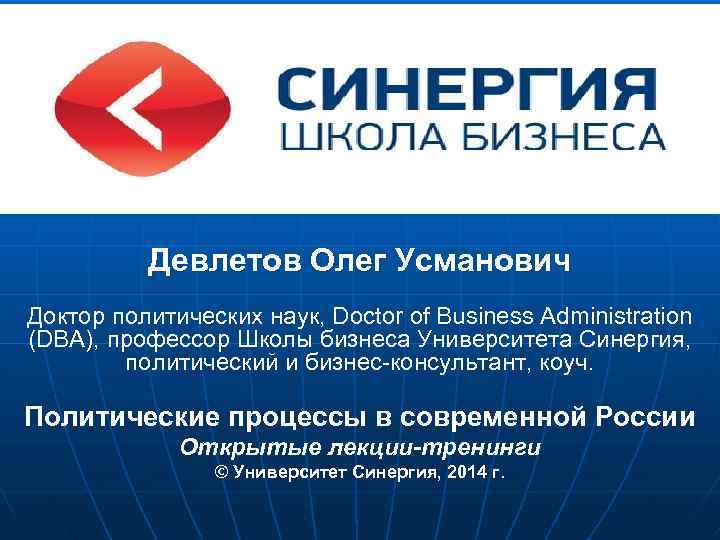 Девлетов Олег Усманович Доктор политических наук, Doctor of Business Administration (DBA), профессор Школы бизнеса