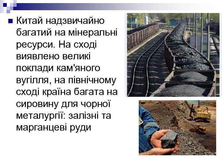 n Китай надзвичайно багатий на мінеральні ресурси. На сході виявлено великі поклади кам'яного вугілля,