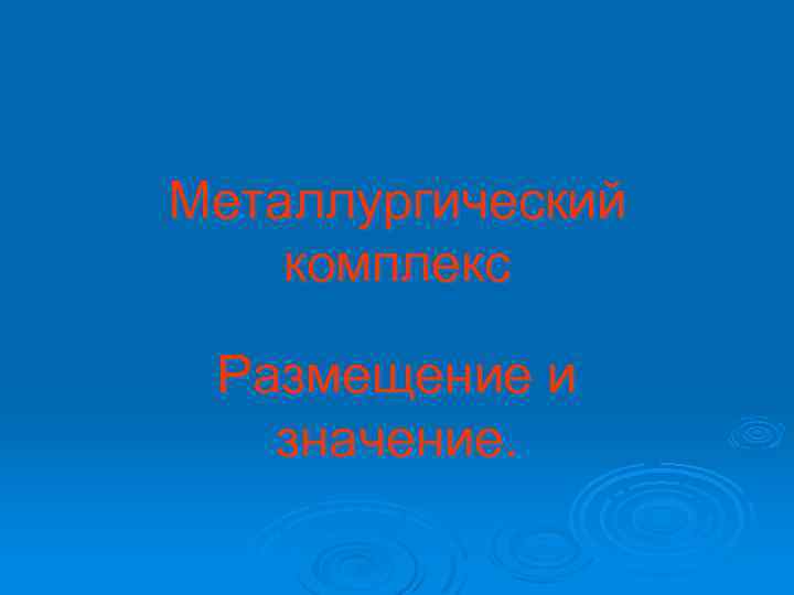 Металлургический комплекс Размещение и значение. 