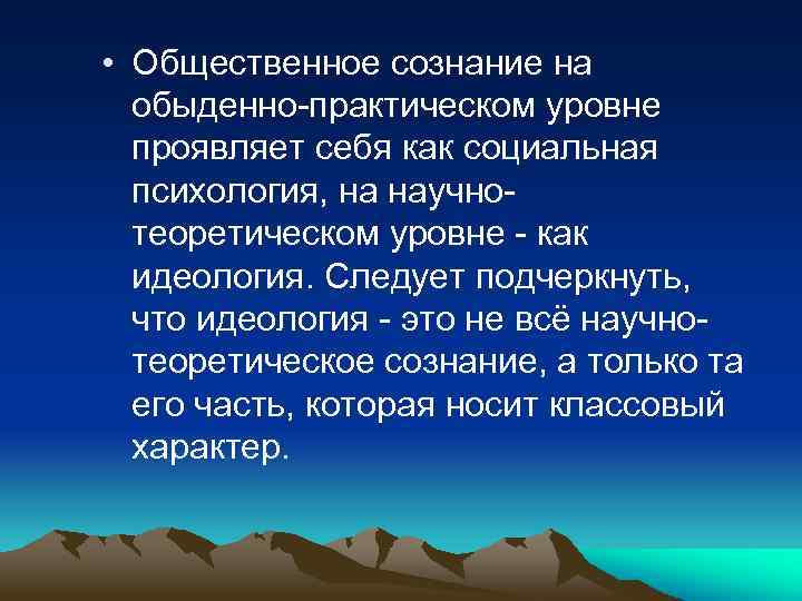  • Общественное сознание на обыденно-практическом уровне проявляет себя как социальная психология, на научнотеоретическом
