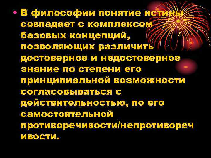  • В философии понятие истины совпадает с комплексом базовых концепций, позволяющих различить достоверное