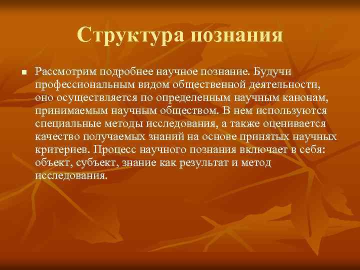 Структура познания n Рассмотрим подробнее научное познание. Будучи профессиональным видом общественной деятельности, оно осуществляется