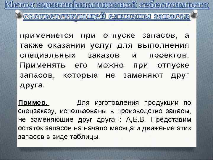 Метод идентификационной себестоимости соответствующей единицы запасов Пример. Для изготовления продукции по спецзаказу, использованы в