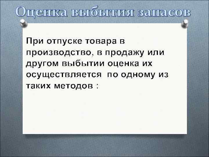 Оценка выбытия запасов При отпуске товара в производство, в продажу или другом выбытии оценка