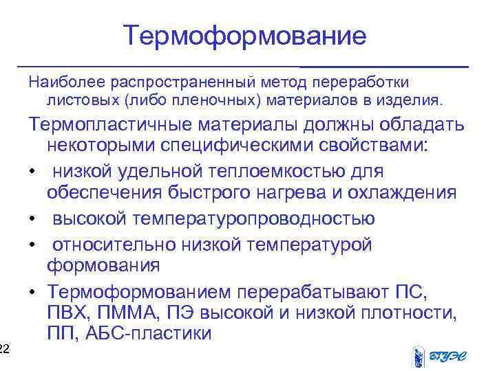 22 Термоформование Наиболее распространенный метод переработки листовых (либо пленочных) материалов в изделия. Термопластичные материалы