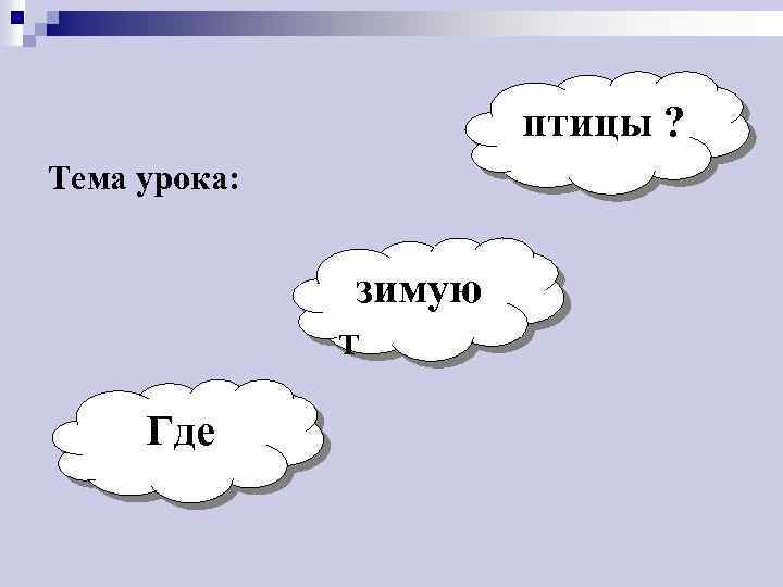 птицы ? Тема урока: зимую т Где 