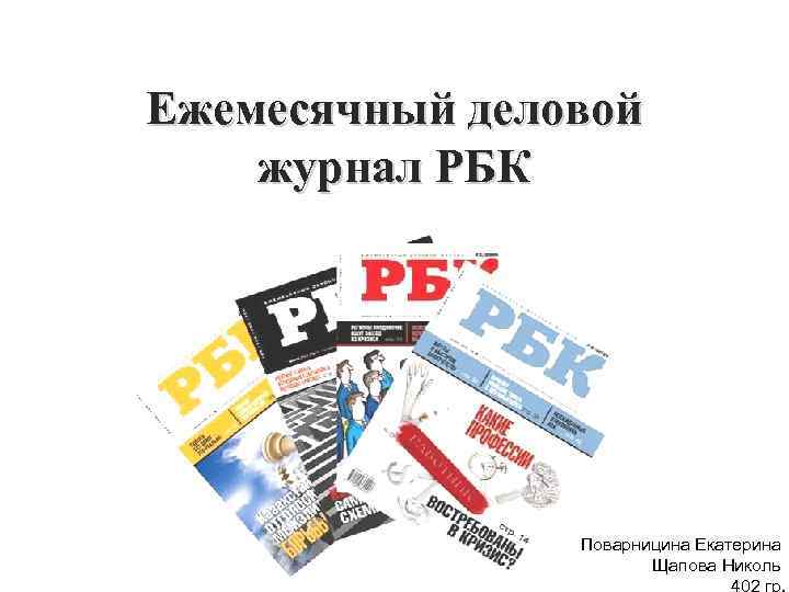 Ежемесячный деловой журнал РБК Поварницина Екатерина Щапова Николь 402 гр. 