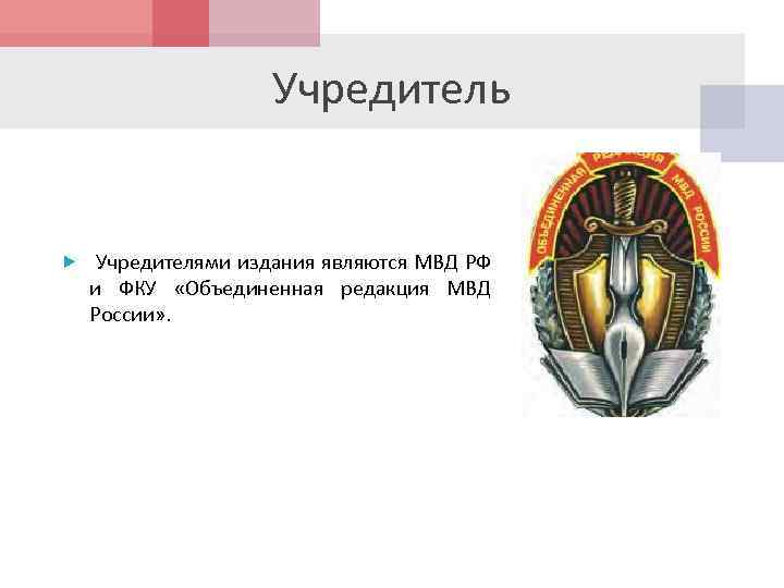 Учредитель Учредителями издания являются МВД РФ и ФКУ «Объединенная редакция МВД России» . 