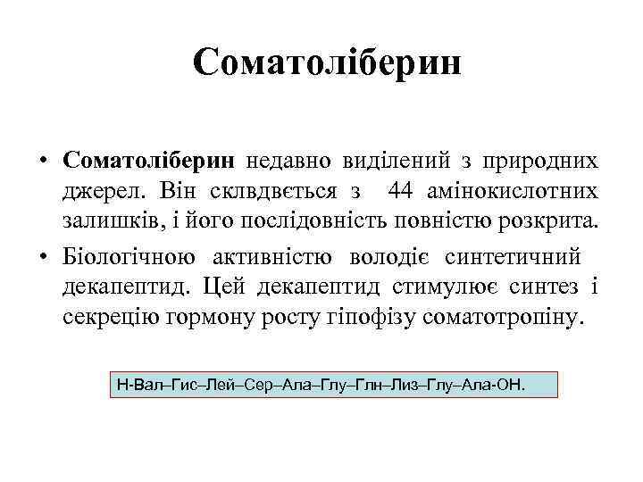  Соматоліберин • Соматоліберин недавно виділений з природних джерел. Він склвдвється з 44 амінокислотних