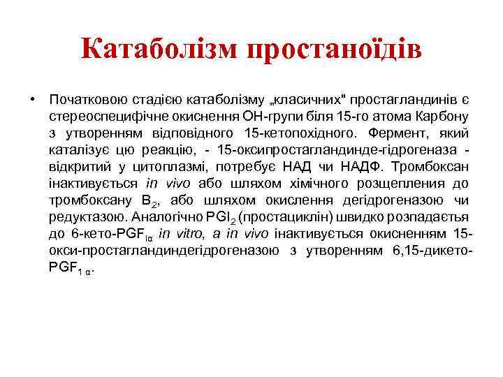 Катаболізм простаноїдів • Початковою стадією катаболізму „класичних" простагландинів є стереоспецифічне окиснення ОН-групи біля 15