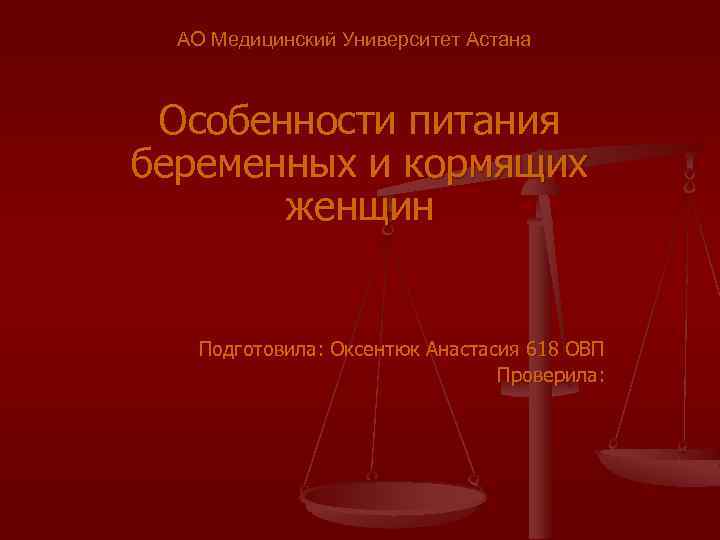 АО Медицинский Университет Астана Особенности питания беременных и кормящих женщин Подготовила: Оксентюк Анастасия 618