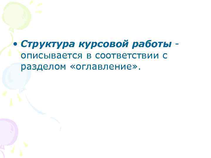  • Структура курсовой работы - описывается в соответствии с разделом «оглавление» . 