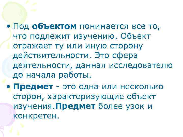  • Под объектом понимается все то, что подлежит изучению. Объект отражает ту или