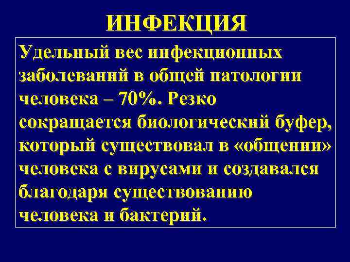 ИНФЕКЦИЯ Удельный вес инфекционных заболеваний в общей патологии человека – 70%. Резко сокращается биологический