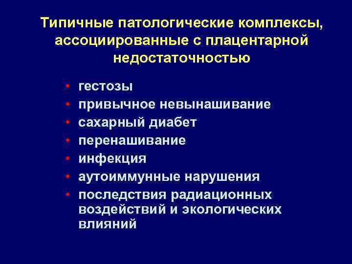 Типичные патологические комплексы, ассоциированные с плацентарной недостаточностью • • гестозы привычное невынашивание сахарный диабет