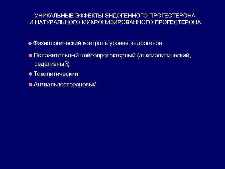 УНИКАЛЬНЫЕ ЭФФЕКТЫ ЭНДОГЕННОГО ПРОГЕСТЕРОНА И НАТУРАЛЬНОГО МИКРОНИЗИРОВАННОГО ПРОГЕСТЕРОНА Физиологический контроль уровня андрогенов Положительный нейропротекторный