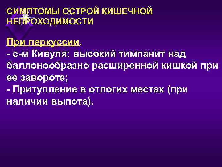 СИМПТОМЫ ОСТРОЙ КИШЕЧНОЙ НЕПРОХОДИМОСТИ При перкуссии. - с-м Кивуля: высокий тимпанит над баллонообразно расширенной